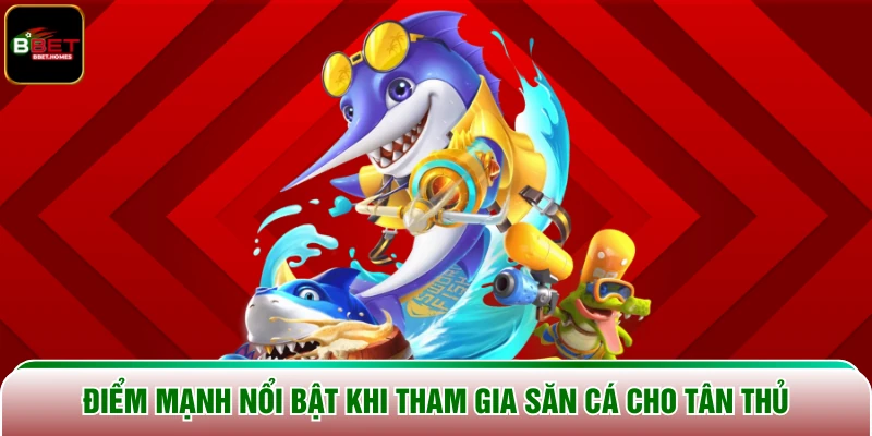 Điểm mạnh nổi bật khi tham gia săn cá cho tân thủ