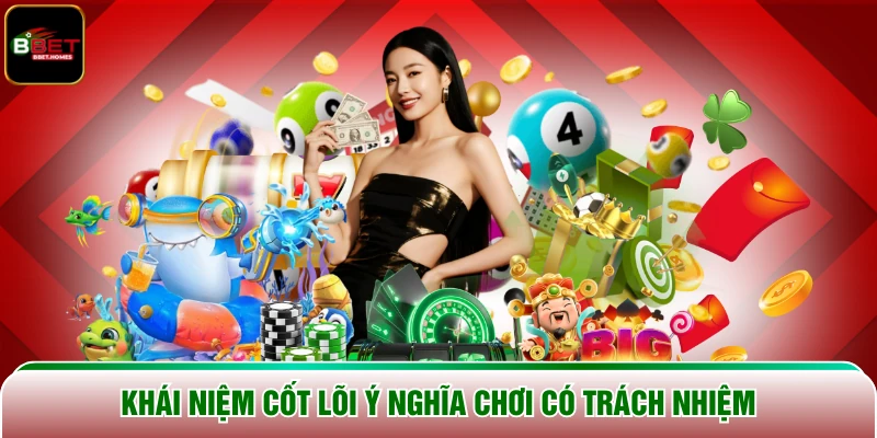 Khái niệm cốt lõi ý nghĩa chơi có trách nhiệm