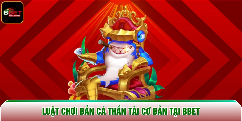 Luật chơi Bắn cá thần tài cơ bản tại BBET