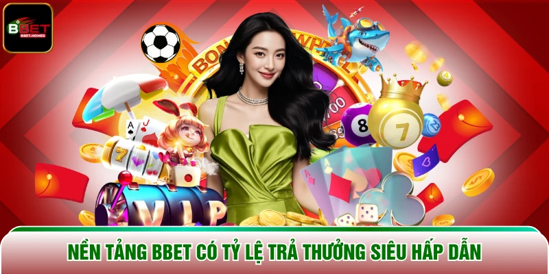 Nền tảng BBET có tỷ lệ trả thưởng siêu hấp dẫn