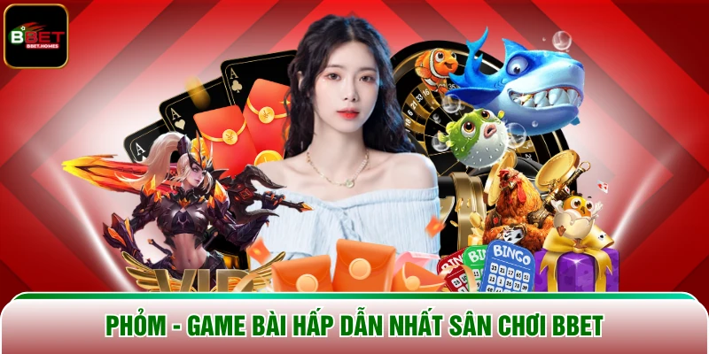 Phỏm - Game bài hấp dẫn nhất sân chơi BBET