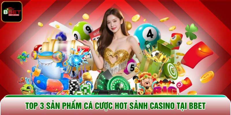 Top 3 sản phẩm cá cược hot sảnh Casino tại BBET