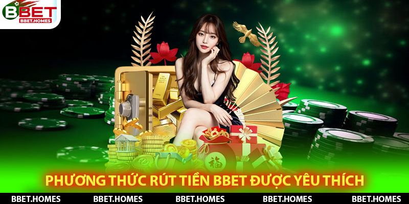 Phương thức rút tiền Bbet được yêu thích